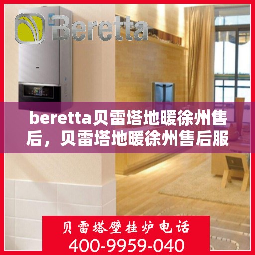 beretta贝雷塔地暖徐州售后，贝雷塔地暖徐州售后服务详解