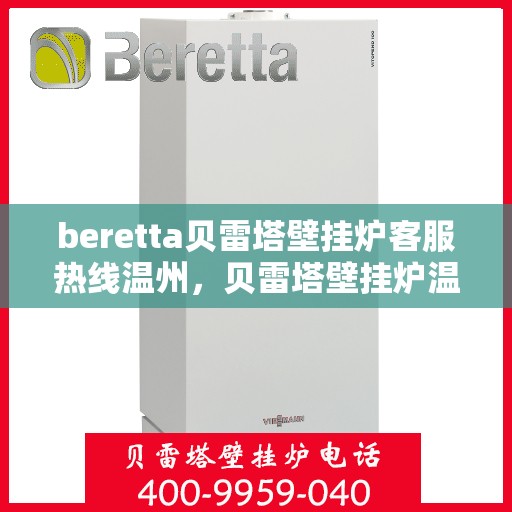 beretta贝雷塔壁挂炉客服热线温州，贝雷塔壁挂炉温州客服热线，专业解答，温暖您的生活