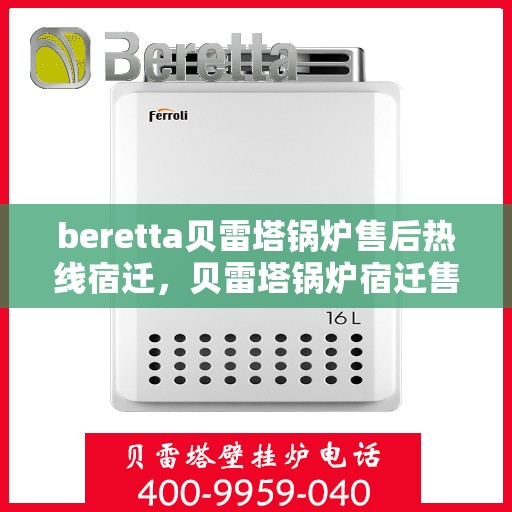 beretta贝雷塔锅炉售后热线宿迁，贝雷塔锅炉宿迁售后热线及维修服务指南