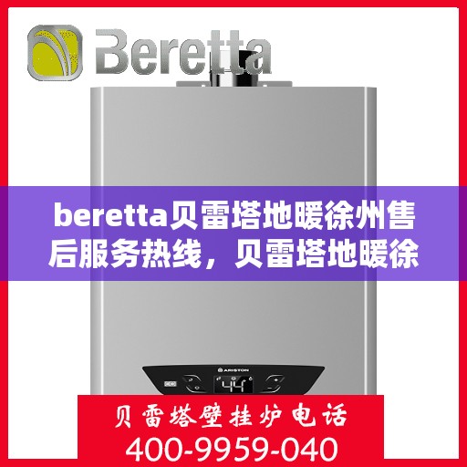beretta贝雷塔地暖徐州售后服务热线，贝雷塔地暖徐州售后服务热线，专业团队为您提供贴心服务