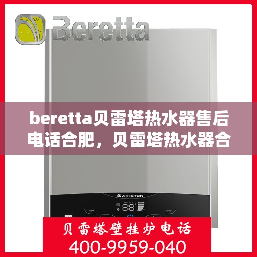 beretta贝雷塔热水器售后电话合肥，贝雷塔热水器合肥售后热线及维修服务指南