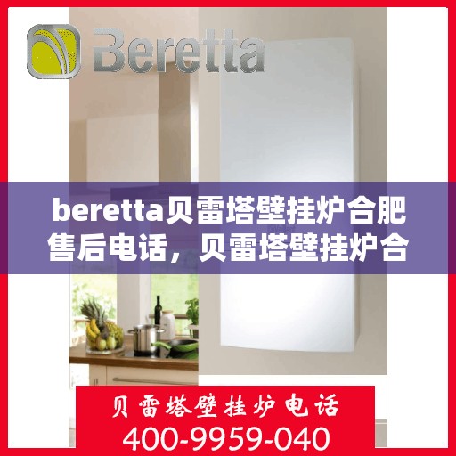 beretta贝雷塔壁挂炉合肥售后电话，贝雷塔壁挂炉合肥售后服务中心联系电话