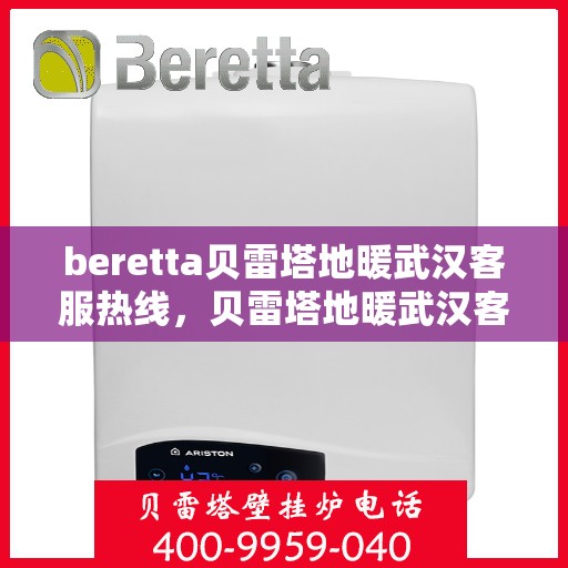 beretta贝雷塔地暖武汉客服热线，贝雷塔地暖武汉客服热线，专业支持与解决方案的一站式服务