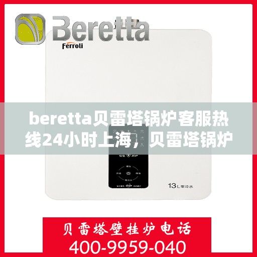 beretta贝雷塔锅炉客服热线24小时上海，贝雷塔锅炉上海24小时客服热线介绍