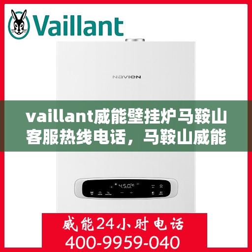 vaillant威能壁挂炉马鞍山客服热线电话，马鞍山威能壁挂炉客服热线电话，专业支持与解决方案的贴心通道