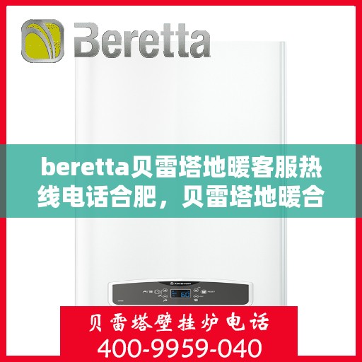 beretta贝雷塔地暖客服热线电话合肥，贝雷塔地暖合肥客服热线电话全解析