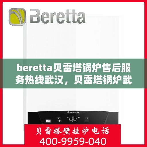 beretta贝雷塔锅炉售后服务热线武汉，贝雷塔锅炉武汉售后服务热线及专业维修支持