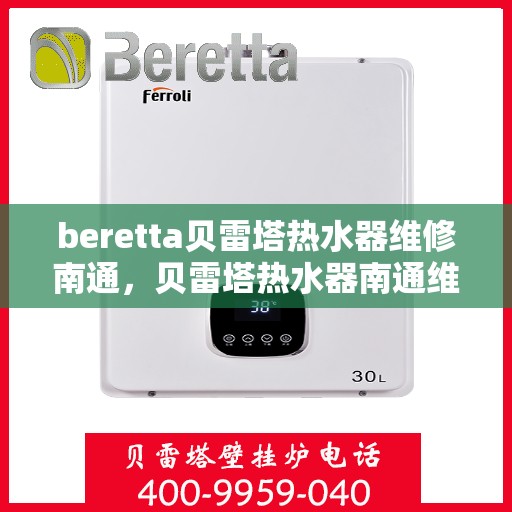 beretta贝雷塔热水器维修南通，贝雷塔热水器南通维修指南