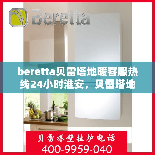 beretta贝雷塔地暖客服热线24小时淮安，贝雷塔地暖淮安客服热线全天候服务开启，24小时温暖连线