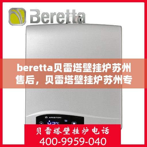 beretta贝雷塔壁挂炉苏州售后，贝雷塔壁挂炉苏州专业售后维修服务