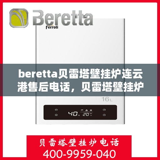 beretta贝雷塔壁挂炉连云港售后电话，贝雷塔壁挂炉连云港售后服务中心联系电话