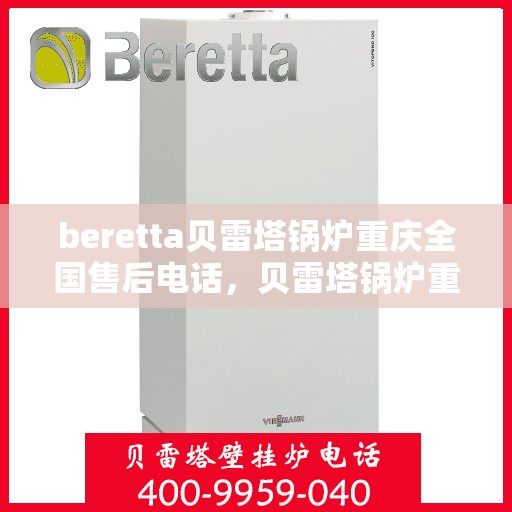 beretta贝雷塔锅炉重庆全国售后电话，贝雷塔锅炉重庆售后热线及维修服务指南