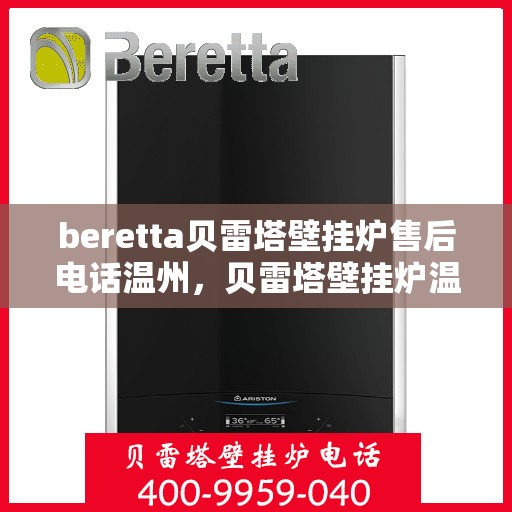 beretta贝雷塔壁挂炉售后电话温州，贝雷塔壁挂炉温州售后电话及维修服务指南