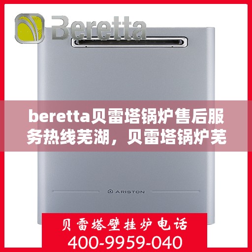 beretta贝雷塔锅炉售后服务热线芜湖，贝雷塔锅炉芜湖售后服务热线及专业维修团队支持