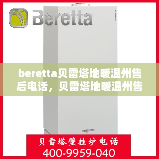 beretta贝雷塔地暖温州售后电话，贝雷塔地暖温州售后服务中心联系电话