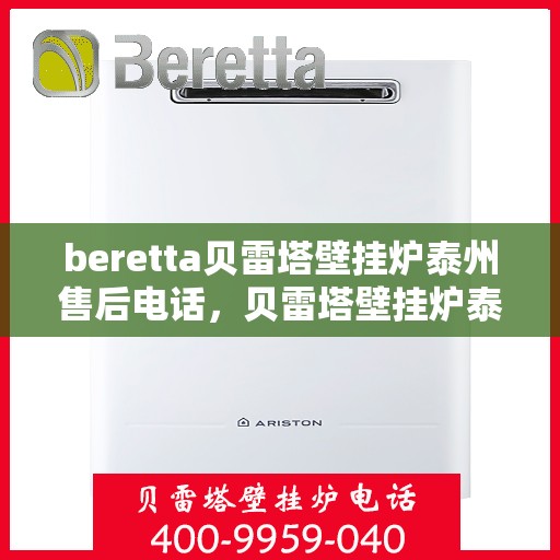 beretta贝雷塔壁挂炉泰州售后电话，贝雷塔壁挂炉泰州售后服务中心联系电话及维修服务指南