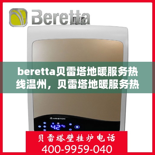 beretta贝雷塔地暖服务热线温州，贝雷塔地暖服务热线在温州，专业解决您的地暖需求