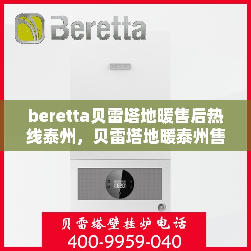 beretta贝雷塔地暖售后热线泰州，贝雷塔地暖泰州售后热线，专业维修，贴心服务