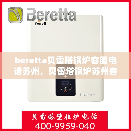 beretta贝雷塔锅炉客服电话苏州，贝雷塔锅炉苏州客服热线及咨询指南