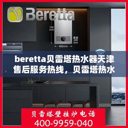 beretta贝雷塔热水器天津售后服务热线，贝雷塔热水器天津售后服务热线，专业团队为您提供贴心服务
