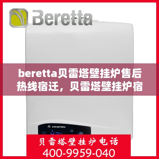 beretta贝雷塔壁挂炉售后热线宿迁，贝雷塔壁挂炉宿迁售后热线及维修服务指南
