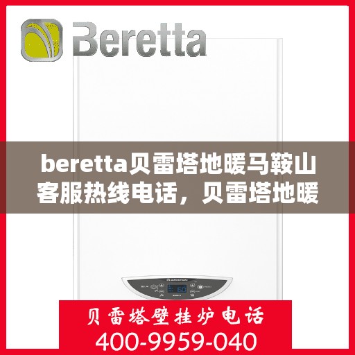 beretta贝雷塔地暖马鞍山客服热线电话，贝雷塔地暖马鞍山客服热线电话及售后服务指南