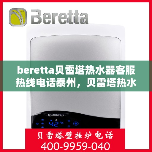 beretta贝雷塔热水器客服热线电话泰州，贝雷塔热水器泰州客服热线电话及售后维修服务