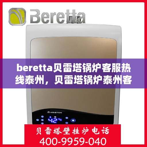 beretta贝雷塔锅炉客服热线泰州，贝雷塔锅炉泰州客服热线支持及解决方案