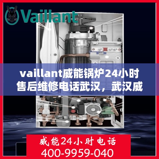 vaillant威能锅炉24小时售后维修电话武汉，武汉威能锅炉全天候售后维修服务热线