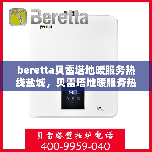 beretta贝雷塔地暖服务热线盐城，贝雷塔地暖服务热线在盐城，专业解决您的地暖需求