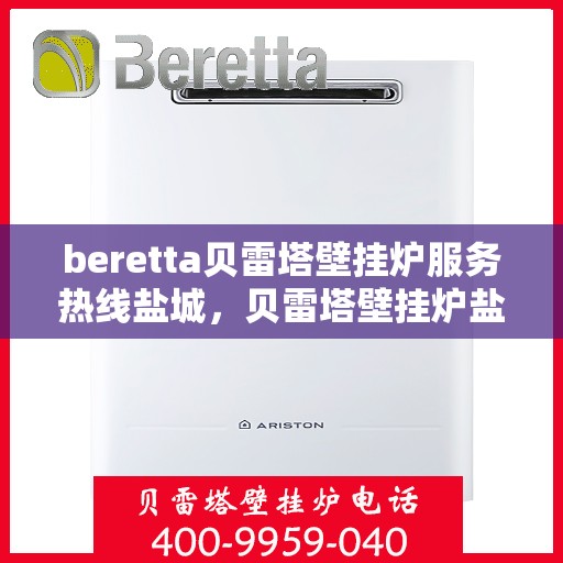 beretta贝雷塔壁挂炉服务热线盐城，贝雷塔壁挂炉盐城服务热线，专业解决您的供暖需求