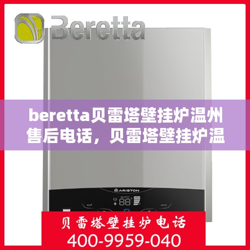 beretta贝雷塔壁挂炉温州售后电话，贝雷塔壁挂炉温州售后服务中心联系电话
