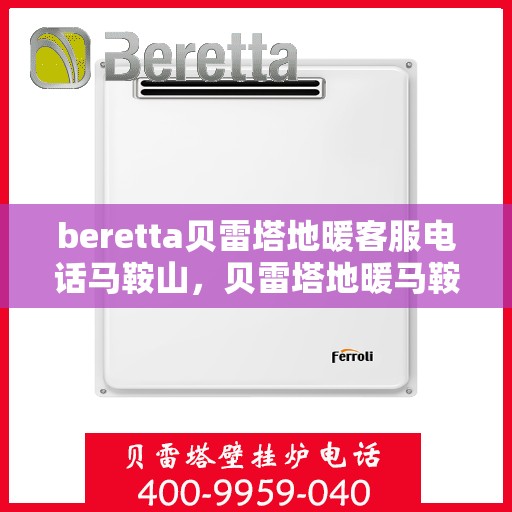 beretta贝雷塔地暖客服电话马鞍山，贝雷塔地暖马鞍山客服热线及咨询服务指南
