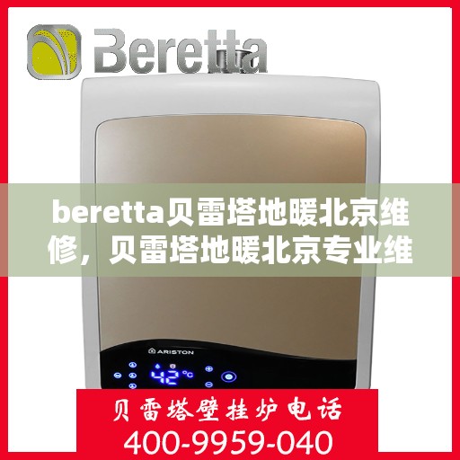 beretta贝雷塔地暖北京维修，贝雷塔地暖北京专业维修服务团队