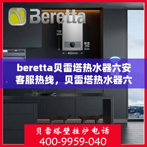 beretta贝雷塔热水器六安客服热线，贝雷塔热水器六安客服热线，专业解决您的疑难杂症