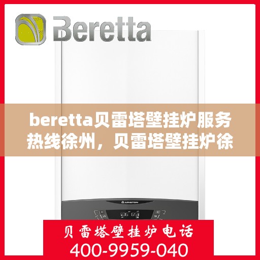 beretta贝雷塔壁挂炉服务热线徐州，贝雷塔壁挂炉徐州服务热线专业支持