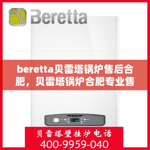 beretta贝雷塔锅炉售后合肥，贝雷塔锅炉合肥专业售后服务团队，品质保障，无忧维修！