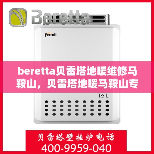 beretta贝雷塔地暖维修马鞍山，贝雷塔地暖马鞍山专业维修服务