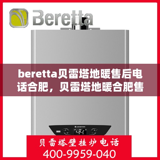 beretta贝雷塔地暖售后电话合肥，贝雷塔地暖合肥售后电话及维修服务指南