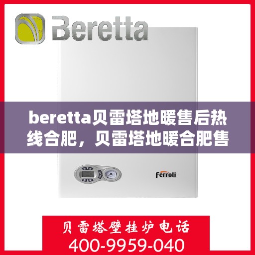 beretta贝雷塔地暖售后热线合肥，贝雷塔地暖合肥售后热线专业服务，温暖您的生活