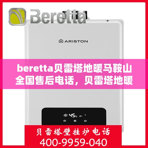 beretta贝雷塔地暖马鞍山全国售后电话，贝雷塔地暖马鞍山售后服务中心电话号码公布