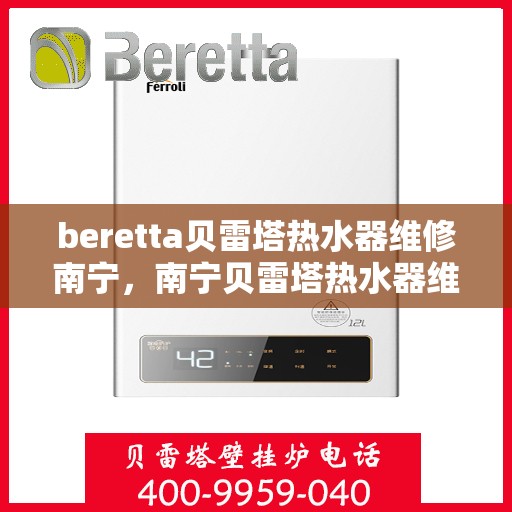 beretta贝雷塔热水器维修南宁，南宁贝雷塔热水器维修专业服务