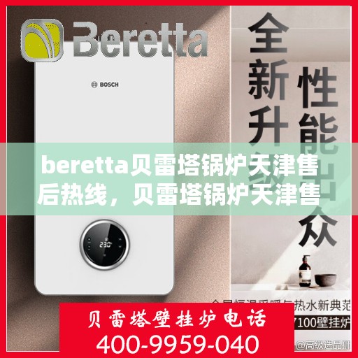 beretta贝雷塔锅炉天津售后热线，贝雷塔锅炉天津售后热线，专业维修与技术支持团队为您服务