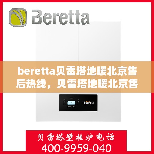 beretta贝雷塔地暖北京售后热线，贝雷塔地暖北京售后热线，专业快速解决您的地暖问题