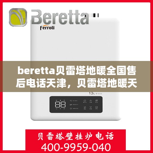 beretta贝雷塔地暖全国售后电话天津，贝雷塔地暖天津售后热线及全国售后服务电话大全