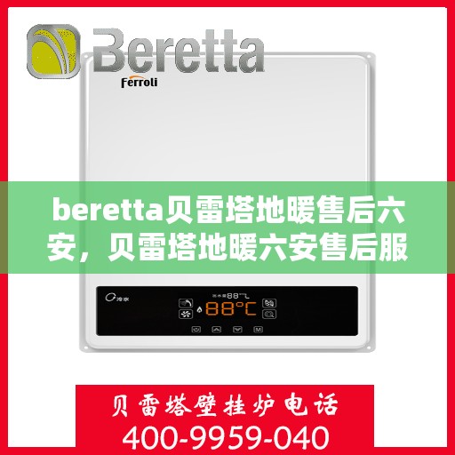 beretta贝雷塔地暖售后六安，贝雷塔地暖六安售后服务中心，专业维修与保养一站式解决方案
