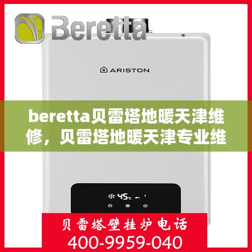 beretta贝雷塔地暖天津维修，贝雷塔地暖天津专业维修服务