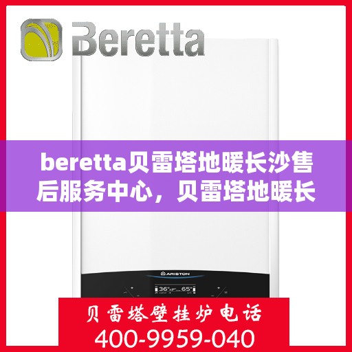 beretta贝雷塔地暖长沙售后服务中心，贝雷塔地暖长沙售后服务中心，专业维修与服务的温暖枢纽
