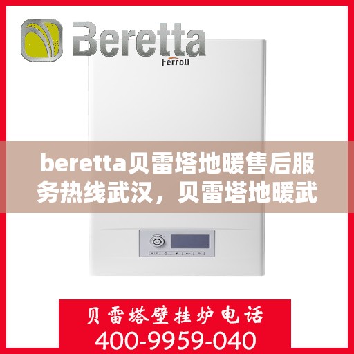 beretta贝雷塔地暖售后服务热线武汉，贝雷塔地暖武汉售后服务热线，专业解决您的地暖问题