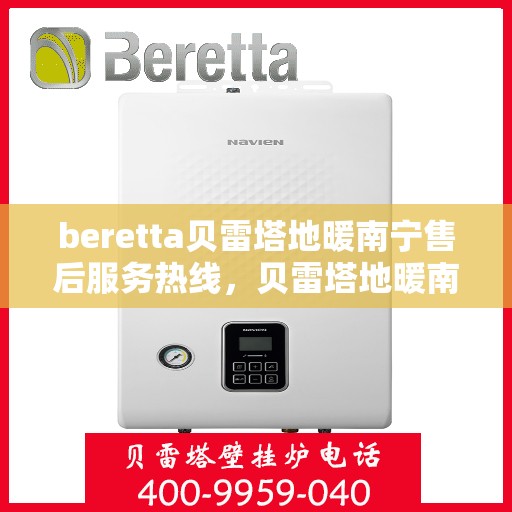 beretta贝雷塔地暖南宁售后服务热线，贝雷塔地暖南宁售后服务热线，专业团队为您提供贴心服务